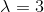 \lambda = 3