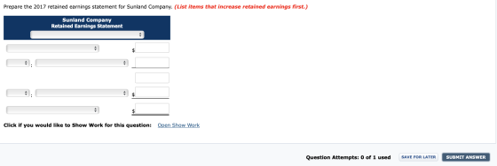 Prepare the 2017 retained earnings statement for Sunland Company. (List items that increase retained earnings first.) Sunland