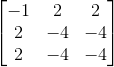 \begin{bmatrix} -1& 2 & 2\\ 2 & -4 & -4\\ 2 & -4 & -4 \end{bmatrix}