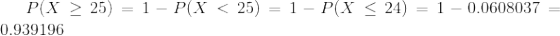 P(x > 25) = 1- P(x < 25) = 1 - P(X < 24) = 1 – 0.0608037 = 0.939196