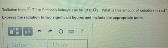 201 TI to Simones kidneys can be 19 mGy What is this amount of radiation in rad? Radiation from Express the radiation to two