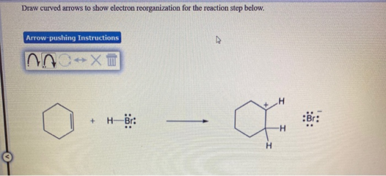 Draw curved arrows to show electron reorganization for the reaction step below. Arrow-pushing Instructions + HB: