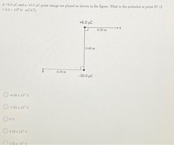 A +6.0 °C and a -10.0 u point charge are placed as shown in the figure. What is the potential at point B? (k = 9,0 x 109 Nm2/