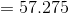 = 57.275