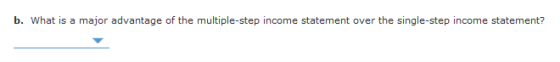 b. What is a major advantage of the multiple-step income statement over the single-step income statement?