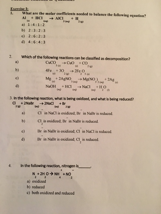 Exercise I: What are the molar coefficients needed to balance the following equation? Al + HCI AICI +H a) 1:4:1:2 b) 2:3:2:3