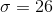 \sigma= 26