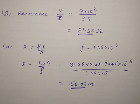 (a) Resistance = ] 3x102 9.5 = 31.582 (b) R = Sl 8 = 1.060106 e = RXA = 31.5882 x6.774 ²x10 6 1006x106 = 56.07m