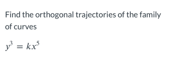 Find the orthogonal trajectories of the family of curves y2 = kx5