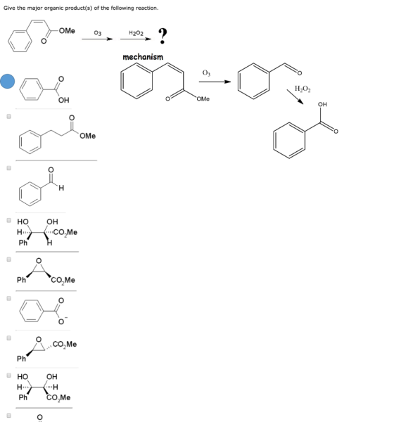 Give the major organic product(s) of the following reaction. OMe 03 H202 mechanism H202 OMe OH он OMe но он CO,Me Ph CO,Me Ph но Ph OH CO,Me
