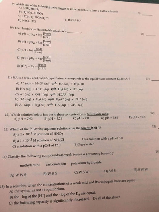 9) Which one of the following pairs cannot be mixed together to form a buffer solutions A) KOH, HNO2 B) H2S03. KHSO3 C) HONH2