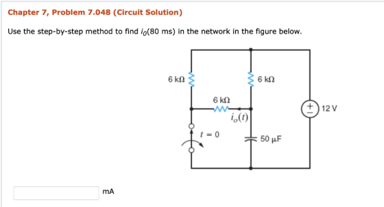 Chapter 7, Problem 7.048 (Circuit Solution) Use the step-by-step method to find /0(80 ms) in the network in the figure below
