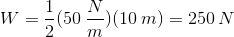 W = \frac{1}{2}(50\: \frac{N}{m})(10 \: m) = 250 \: N