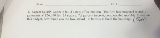 Name ID # I. Regent Supply wants to build a new office building. The firm has budgeted monthly payments of $26,000 for 25 yea