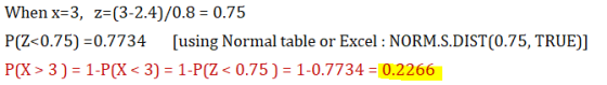 When x=3, z=(3-2.4)/0.8 = 0.75 P(Z<0.75)=0.7734 [using Normal table or Excel : NORM.S.DIST(0.75, TRUE)] P(X> 3) = 1-PCX < 3)