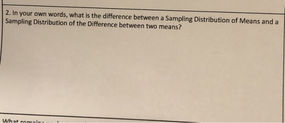 2. In your own words, what is the difference between a Sampling Distribution of Means and a Sampling Distribution of the Diff