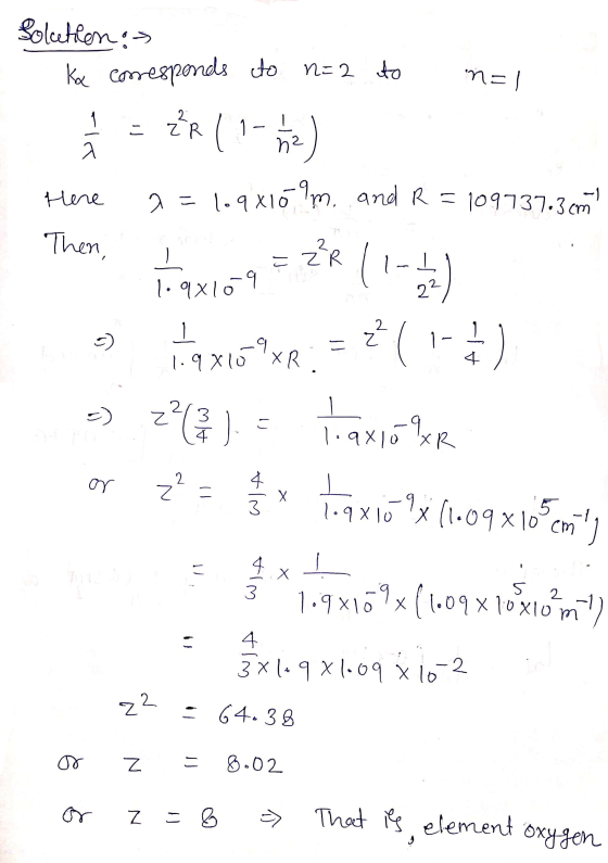 Solution > Ka corresponds to n=2 to n=1 á = 2R [ 1-be) Here 2=1.92169m. and R = 109737.3cm? Then, tovina = ²R 11-122) o boq x