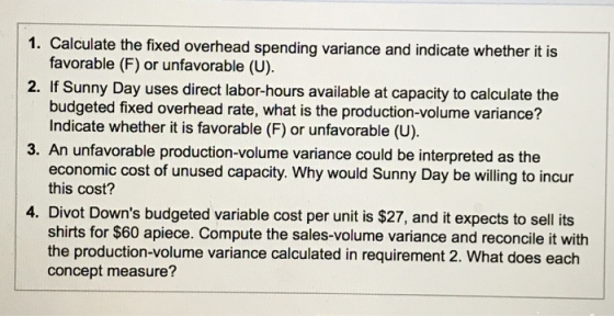 1. Calculate the fixed overhead spending variance and indicate whether it is favorable (F) or unfavorable (U). 2. If Sunny Da