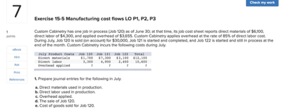 Check my work Exercise 15-5 Manufacturing cost flows LO P1, P2, P3 Custom Cabinetry has one job in process (Job 120) as of Ju