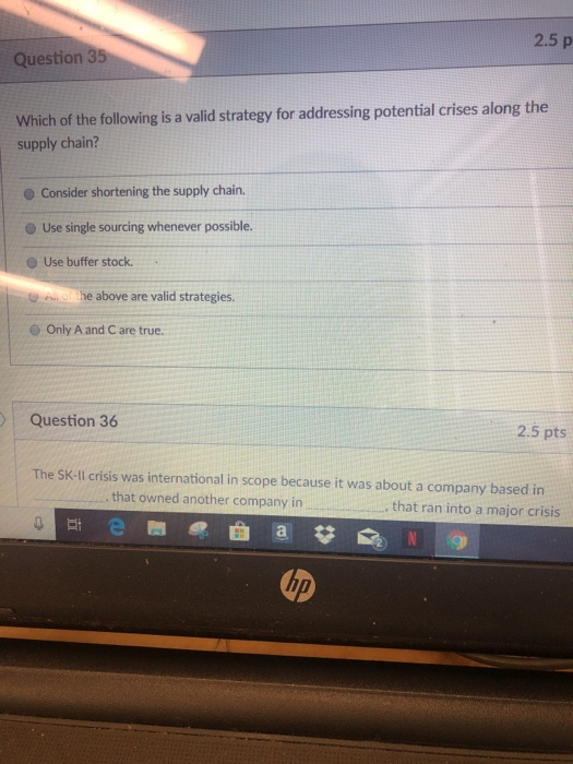 2.5 p Question3 Which of the following is a valid strategy for addressing potential crises along the supply chain? O Consider