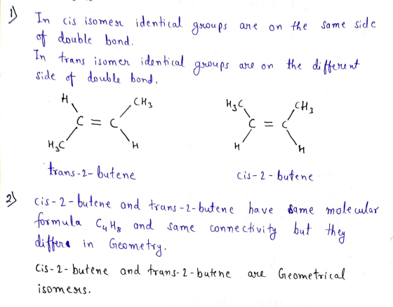 ID the same side In cis isomer identical groups are on of double bond. In trans isomer identical groups are on side of double