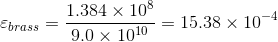varepsilon _{brass} = rac{1.384 imes 10^{8} }{9.0 imes 10^{10}} = 15.38 imes 10^{-4}