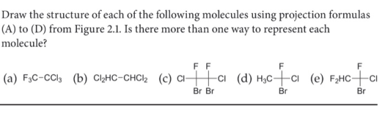 Draw the structure of each of the following molecules using projection formulas (A) to (D) from Figure 2.1. Is there more tha