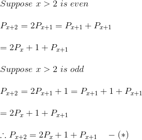 \\ Suppose \ x>2\ is\ even\\ \\ P_{x+2}=2P_{x+1}=P_{x+1}+P_{x+1}\\ \\ =2P_x +1 + P_{x+1}\\ \\ Suppose\ x>2\ is \ odd \\ \\ P_{x+2}=2P_{x+1}+1=P_{x+1}+1+P_{x+1}\\ \\ =2P_x +1 + P_{x+1}\\ \\ \therefore P_{x+2}=2P_x+1+P_{x+1}\ \ \ -(*)