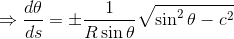 \Rightarrow \frac{d\theta}{ds} =\pm \frac{1}{R\sin\theta}\sqrt{\sin^2\theta-c^2}