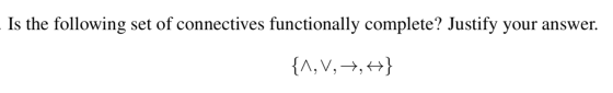 - Is the following set of connectives functionally complete? Justify your answer. {^,V, 7,4}