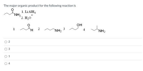 The major organic product for the following reaction is 1. LiAIHA NH 2. H2O OH H 2 3 NH2 4 INH2 o 2 o 3 O 4