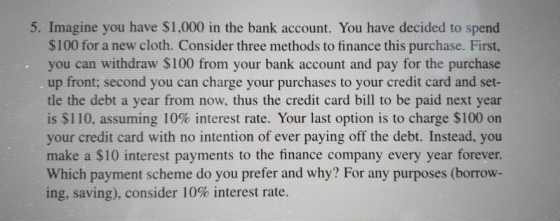 5. Imagine you have $1,000 in the bank account. You have decided to spend $100 for a new cloth. Consider three methods to fin