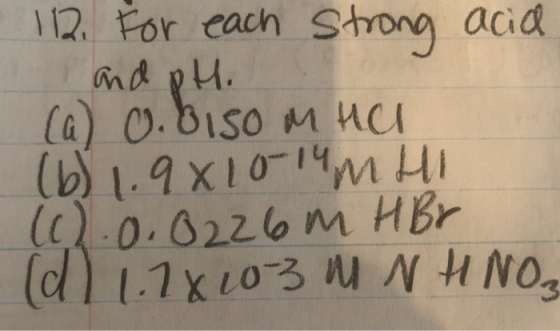 112. For each strong acia and pt. (a) o. Biso M HCl (6) 1.9810-14m HI (c).0.0226 m HBr (d) 1.78103 M NHINO