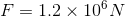 F = 1.2 x 106N