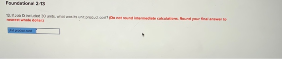 Foundational 2-13 13. 14 Job Q included 30 units, what was its unit product cost? (Do not round intermediate calculations. Ro