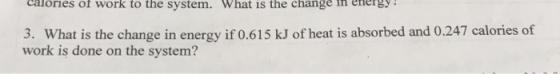 CATES UI Work to the system. What is the change in energy 3. What is the change in energy if 0.615 kJ of heat is absorbed and