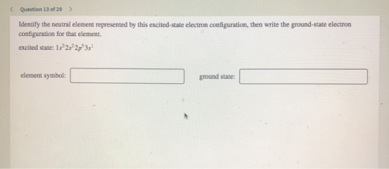 Question 13 of 29 > Identify the neutral element represented by this excited-state electron configuration, then write the gro