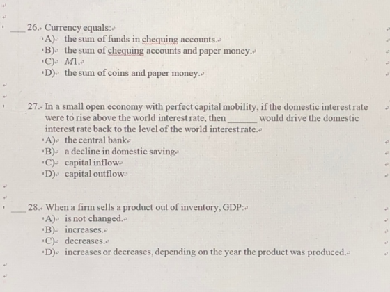 26. Currency equals:- A). the sum of funds in chequing accounts. B. the sum of chequing accounts and paper money. C. M . D. t