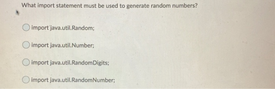 What import statement must be used to generate random numbers? import java.util.Random; import java.util.Number; import java.