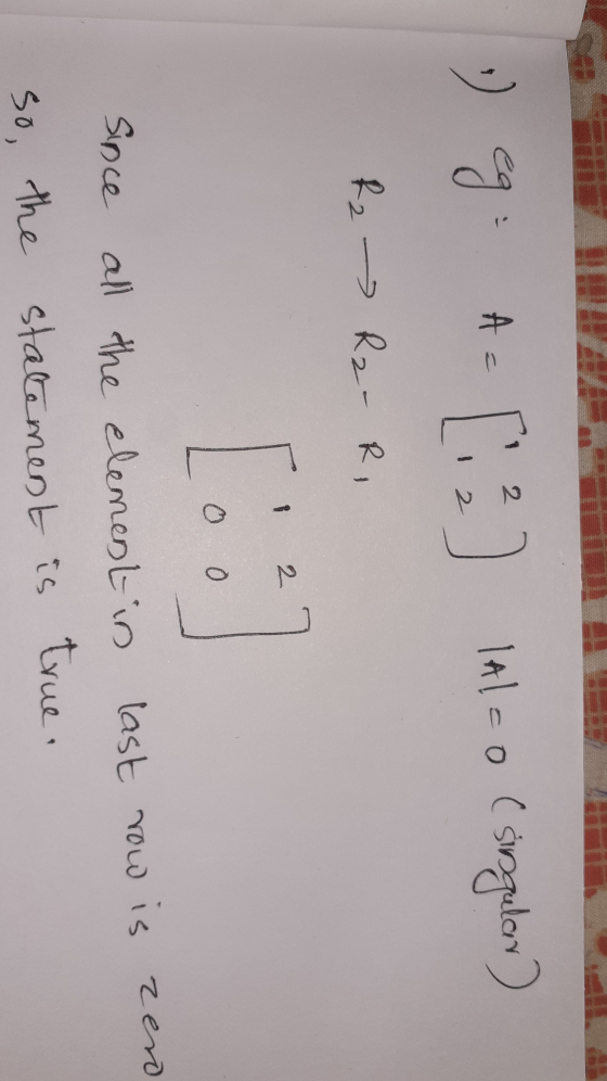eg A [:2) lAlco (singular) R2 R2- RI [...] Since all the element in last row is zero so the statement is true.