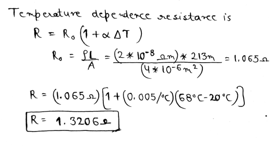 Temperature dependence resistance is R = Ro (9+& AT ) - (2 * 10-8 sem) *213m - 1.0652 (4*10-6m2) R = (1065x) [+0.005 /-c(68°C