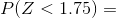 P(Z< 1.75)=