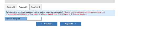 Required 1 Required 2 Required 3 Calculate the overhead assigned to the leather case line using ABC. (Round activity rates or