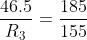 \frac{46.5}{R_{3}} =\frac{185}{155}