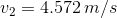 v_2=4.572\,m/s