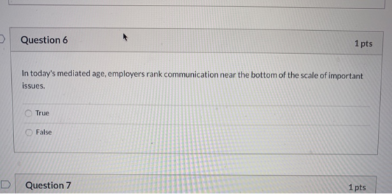 Question 6 1 pts In todays mediated age, employers rank communication near the bottom of the scale of important issues. True