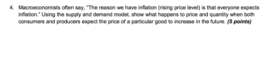4. Macroeconomists often say, “The reason we have inflation (rising price level) is that everyone expects inflation. Using t