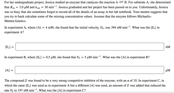 For her undergraduate project, Jessica studied an enzyme that catalyzes the reaction A B. For substrate A, she determined 30
