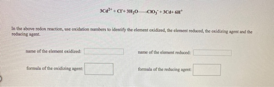 3Ca2+ + Cr+ 3H20 C10+3Cd+6H In the above redox reaction, use oxidation numbers to identify the element oxidized, the element