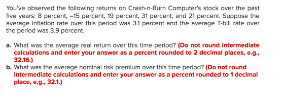 Youve observed the following returns on Crash-n-Burn Computers stock over the past five years: 8 percent, -15 percent, 19 p